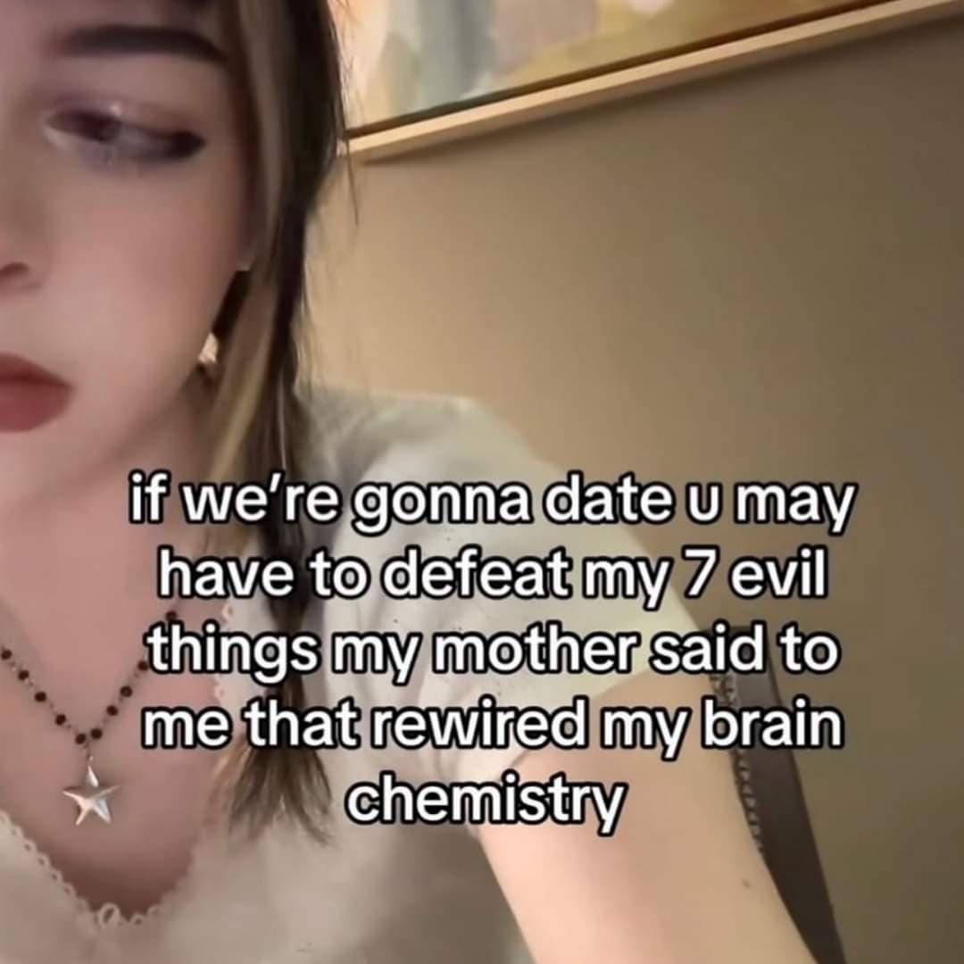 if we're gonna date u may have to defeat my 7 evil things my mother said to me that rewired my brain chemistry