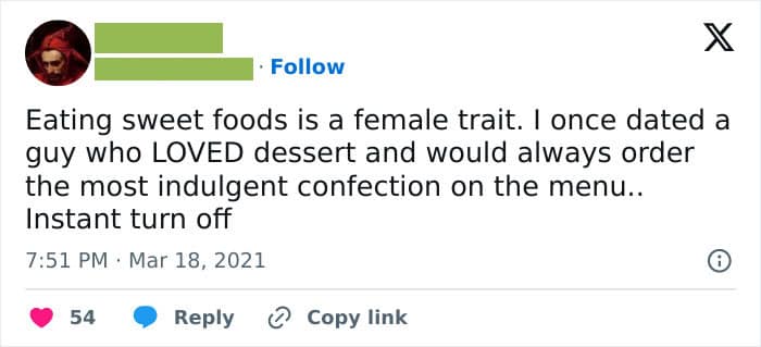 Eating sweet foods is a female trait. I once dated a guy who LOVED dessert and would always order the most indulgent confection on the menu.. Instant turn off