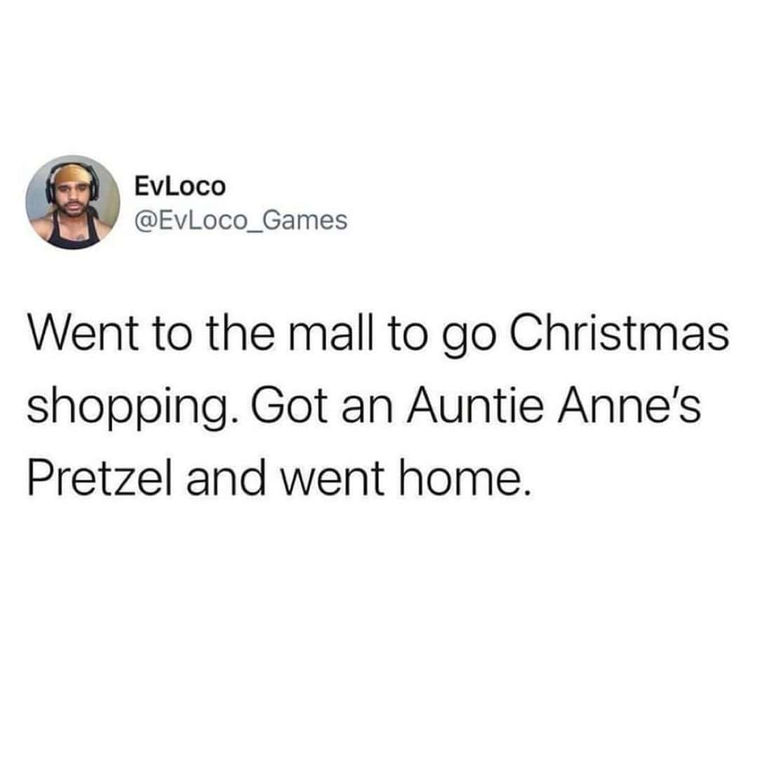 Went to the mall to go Christmas shopping. Got an Auntie Anne's Pretzel and went home.
