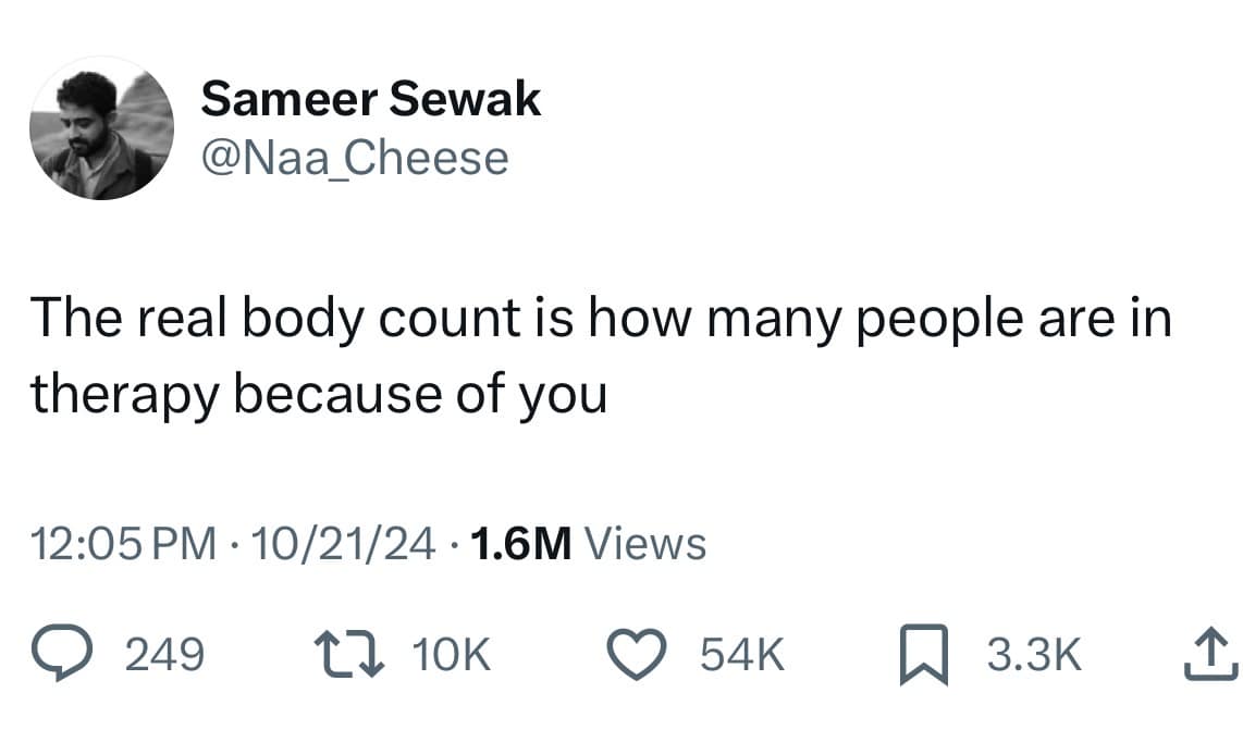 The real body count is how many people are in therapy because of you