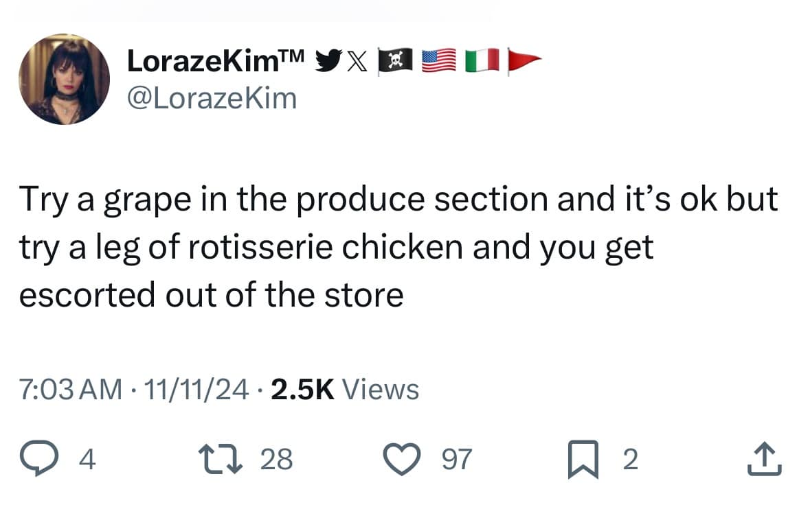 Try a grape in the produce section and it's ok but try a leg of rotisserie chicken and you get escorted out of the store