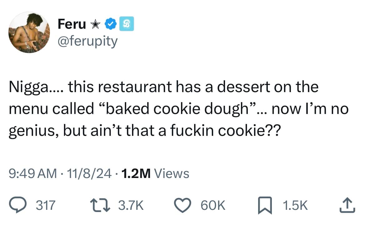 this restaurant has a dessert on the menu called "baked cookie dough"... now I'm no genius, but ain't that a cookie??