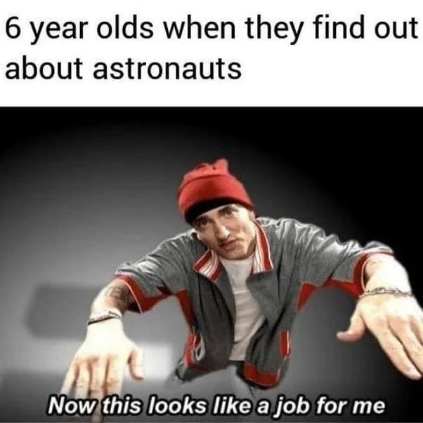 6 year olds when they find out about astronauts Now this looks like a job for me