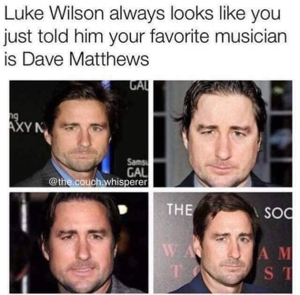 Luke Wilson always looks like you just told him your favorite musician is Dave Matthews