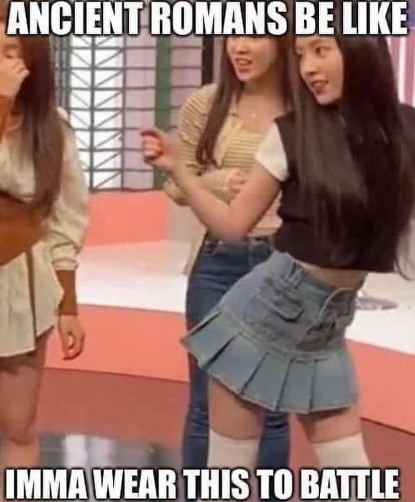 ANCIENT ROMANS BE LIKE TOL IMMA WEAR THIS TO BATTLE