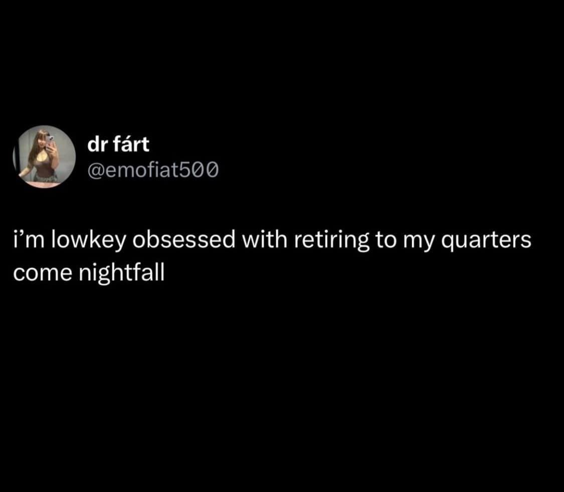 i'm lowkey obsessed with retiring to my quarters come nightfall