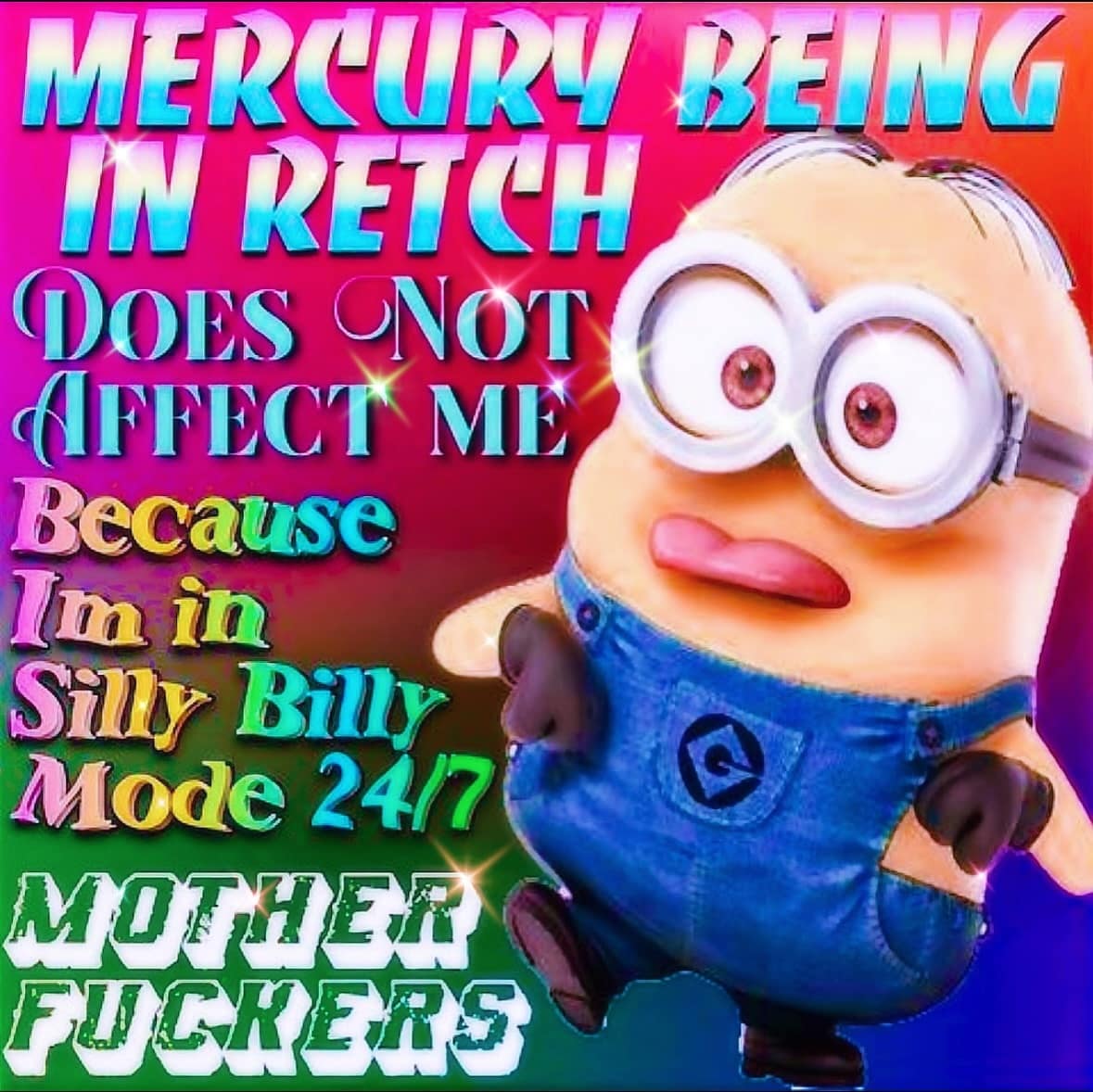 MERCURY BEING IN RETCH DOES NOT AFFECT ME Because Im in Sily Billy Mode 24/1