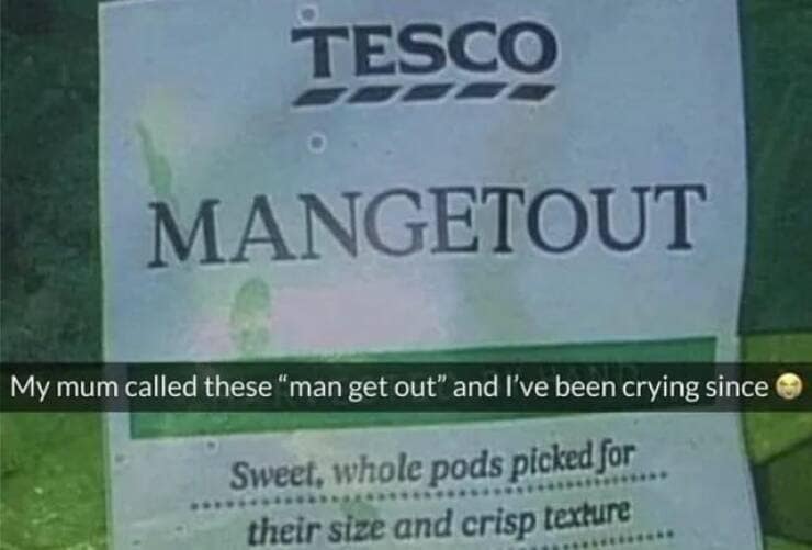 My mum called these "man get out" and I've been crying since