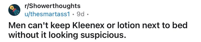 Men can't keep Kleenex or lotion next to bed without it looking suspicious.