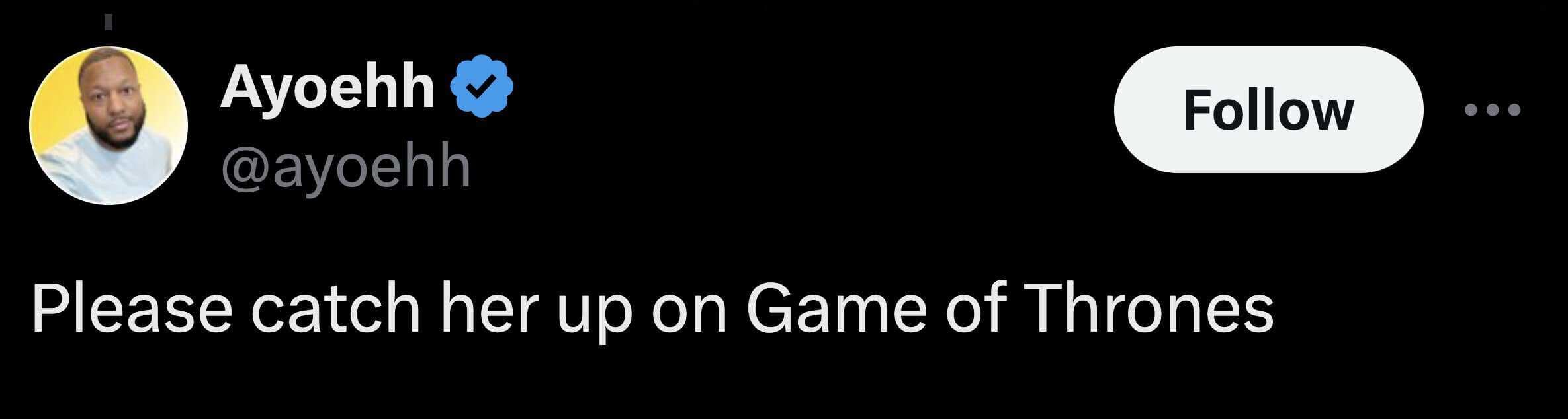 Please catch her up on Game of Thrones