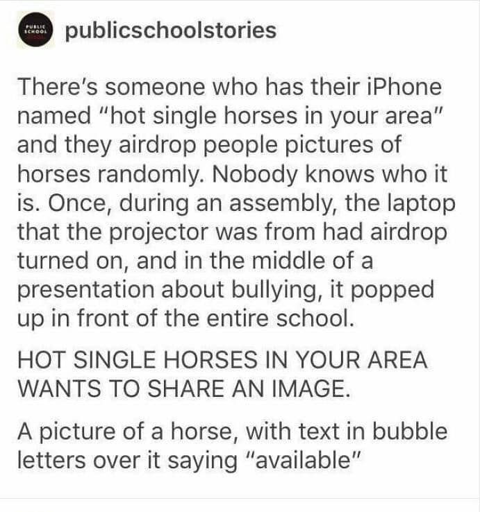 There's someone who has their iPhone named "hot single horses in your area" and they airdrop people pictures of horses randomly.