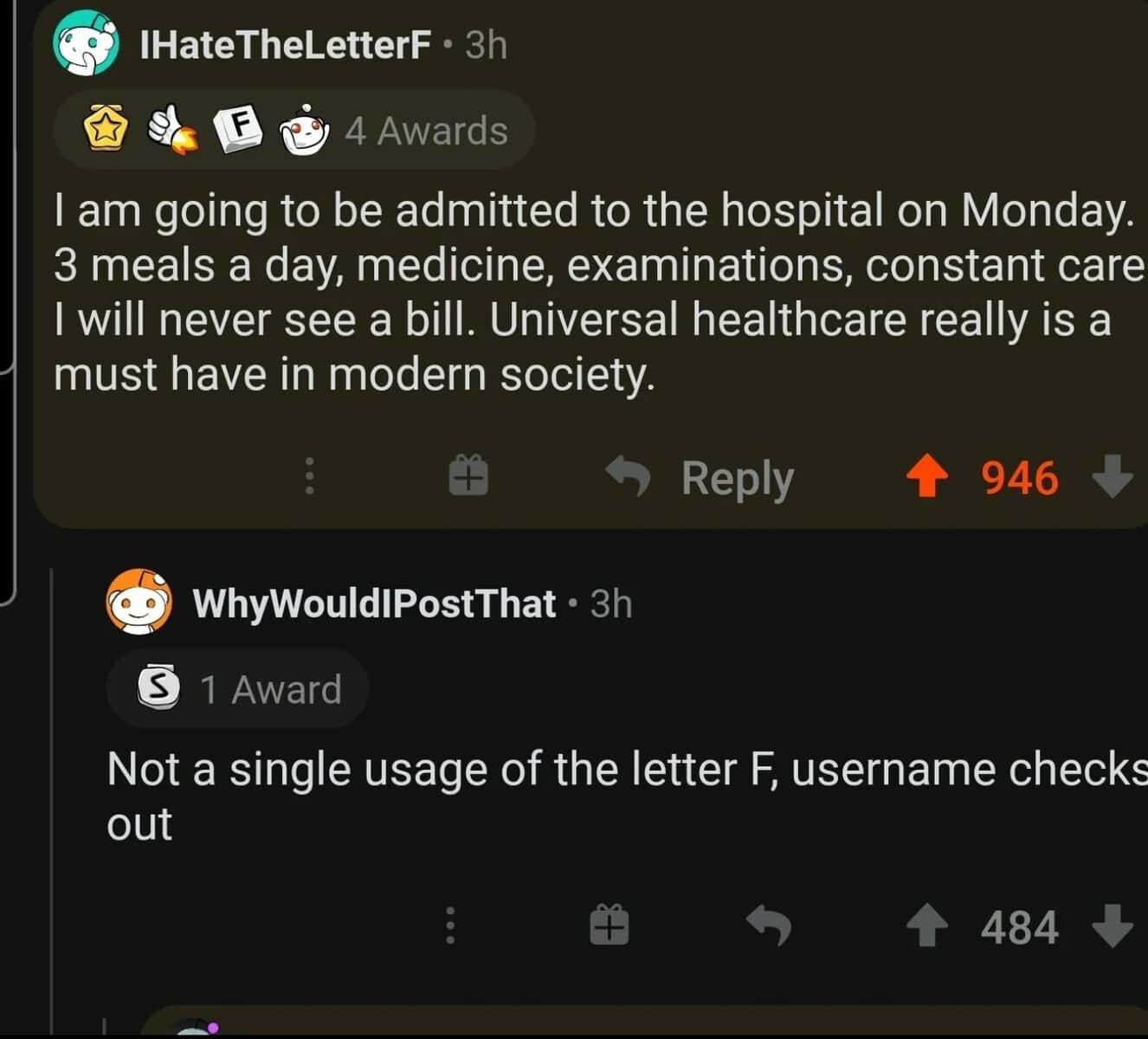 I am going to be admitted to the hospital on Monday. 3 meals a day, medicine, examinations, constant care I will never see a bill. Universal healthcare really is a must have in modern society.