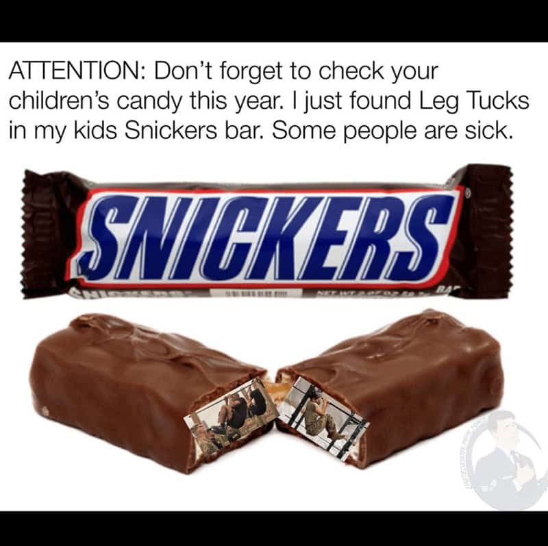 ATTENTION: Don't forget to check your children's candy this year. I just found Leg Tucks in my kids Snickers bar. Some people are sick.