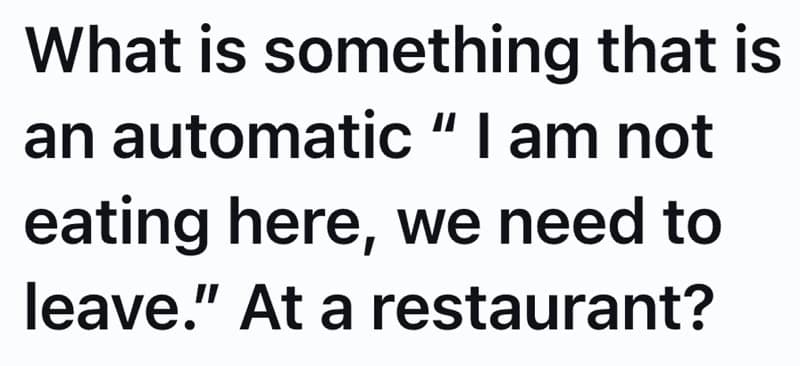 What is something that is an automatic " I am not eating here, we need to leave." At a restaurant?