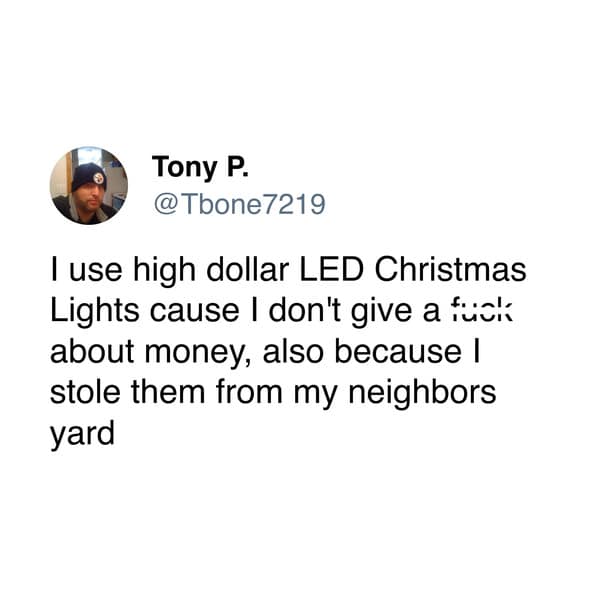 I use high dollar LED Christmas Lights cause I don't give a about money, also because I stole them from my neighbors yard