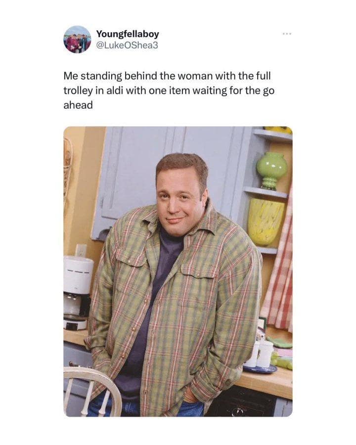 Youngfellaboy @LukeOShea3 Me standing behind the woman with the full trolley in aldi with one item waiting for the go ahead