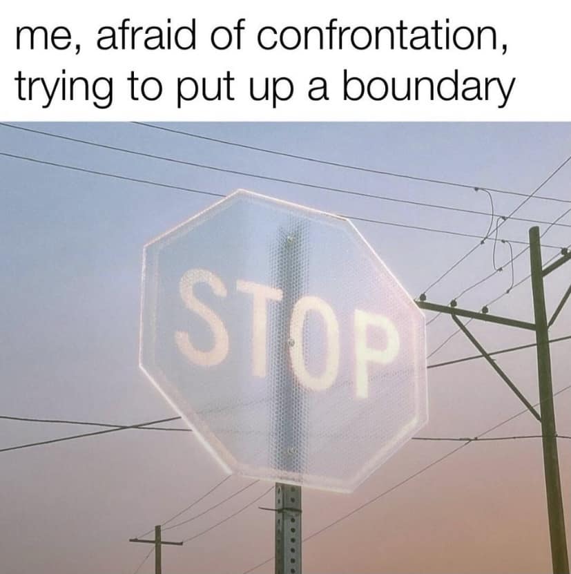 me, afraid of confrontation, trying to put up a boundary STOP