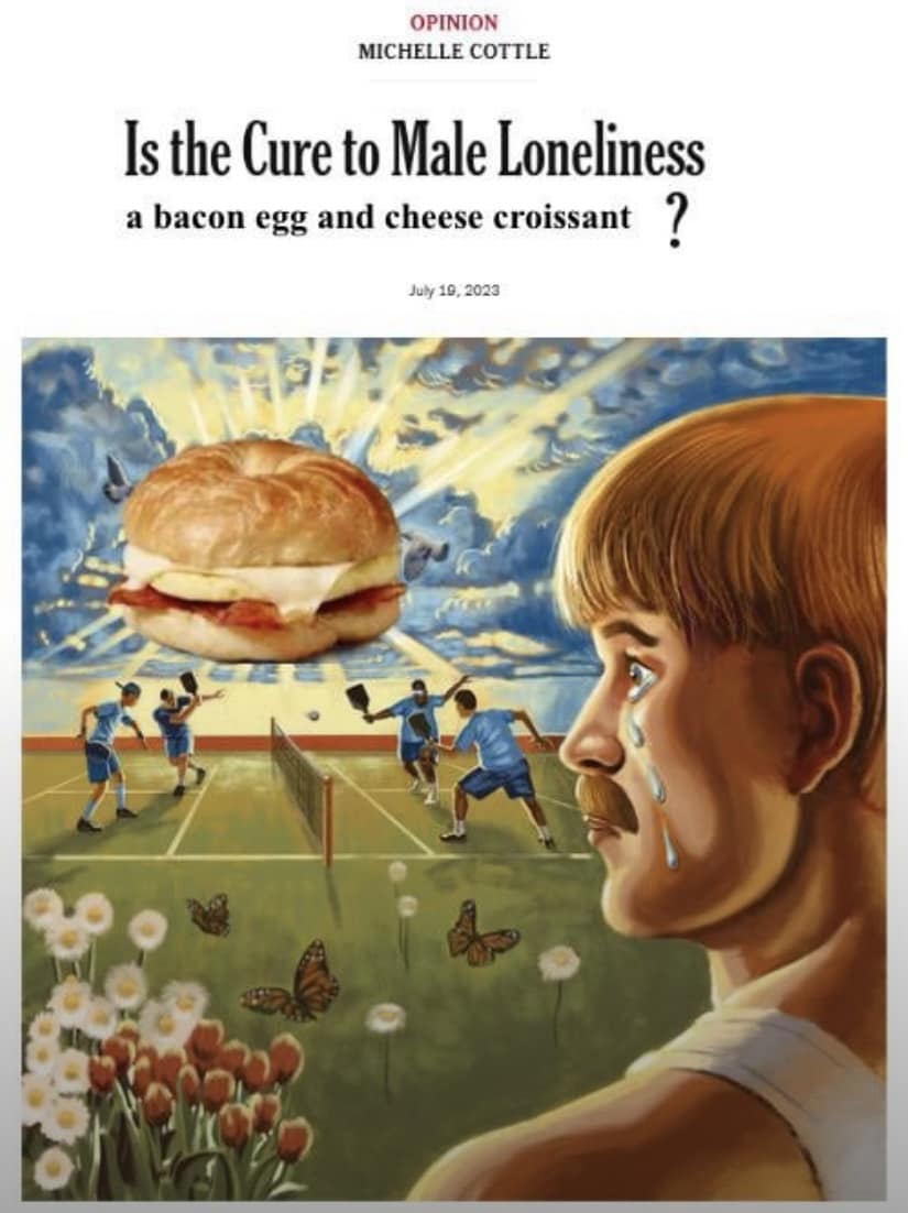 OPINION MICHELLE COTTLE Is the Cure to Male Loneliness a bacon egg and cheese croissant ? July 19, 2023