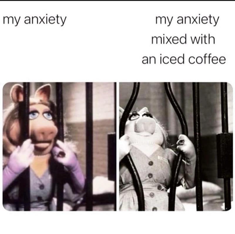 my anxiety my anxiety mixed with an iced coffee