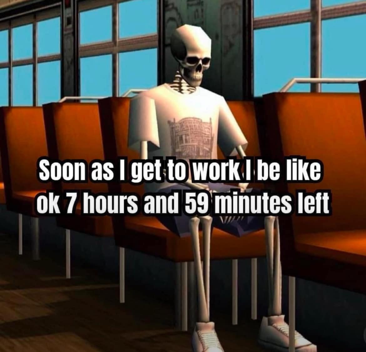 Soon as I get to work I be like ok 7 hours and 59 minutes left