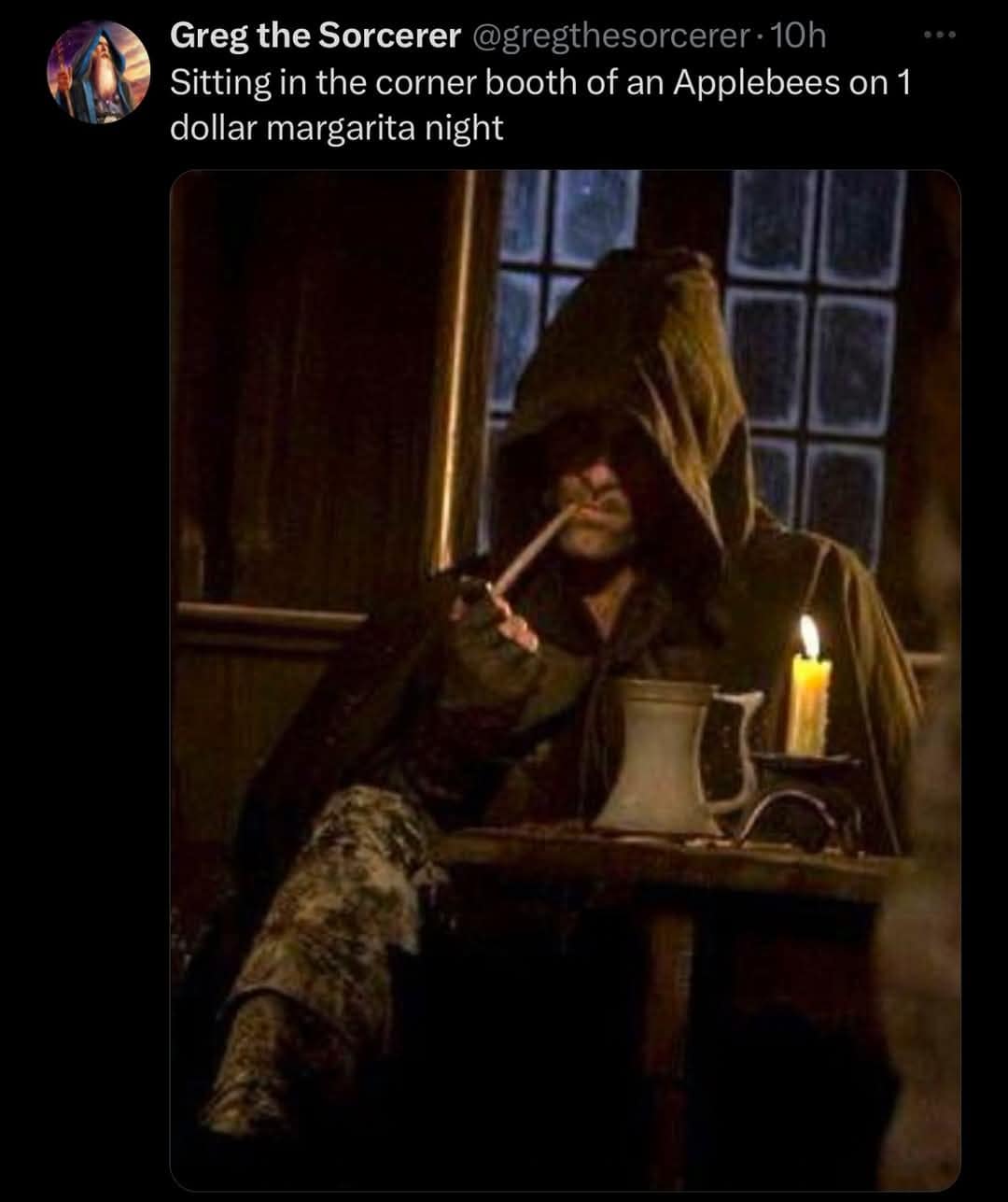 Greg the Sorcerer @gregthesorcerer 10h Sitting in the corner booth of an Applebees on 1 dollar margarita night ARAGORN