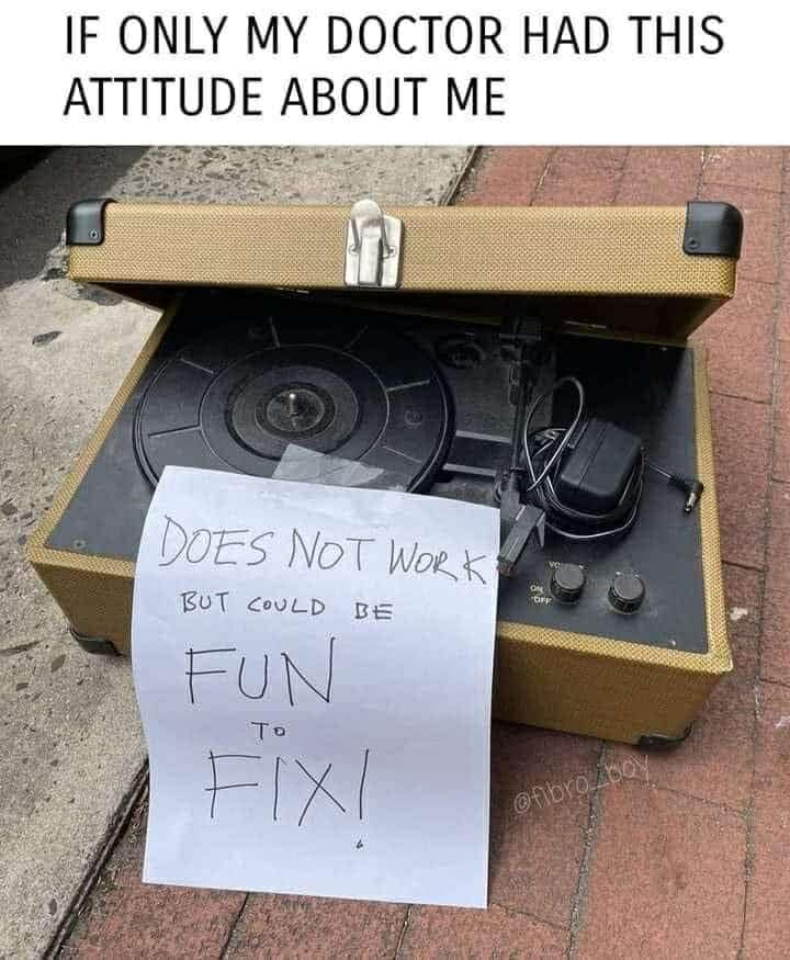 IF ONLY MY DOCTOR HAD THIS ATTITUDE ABOUT ME DOES NOT WORK BUT COULD BE FUN to FIX
