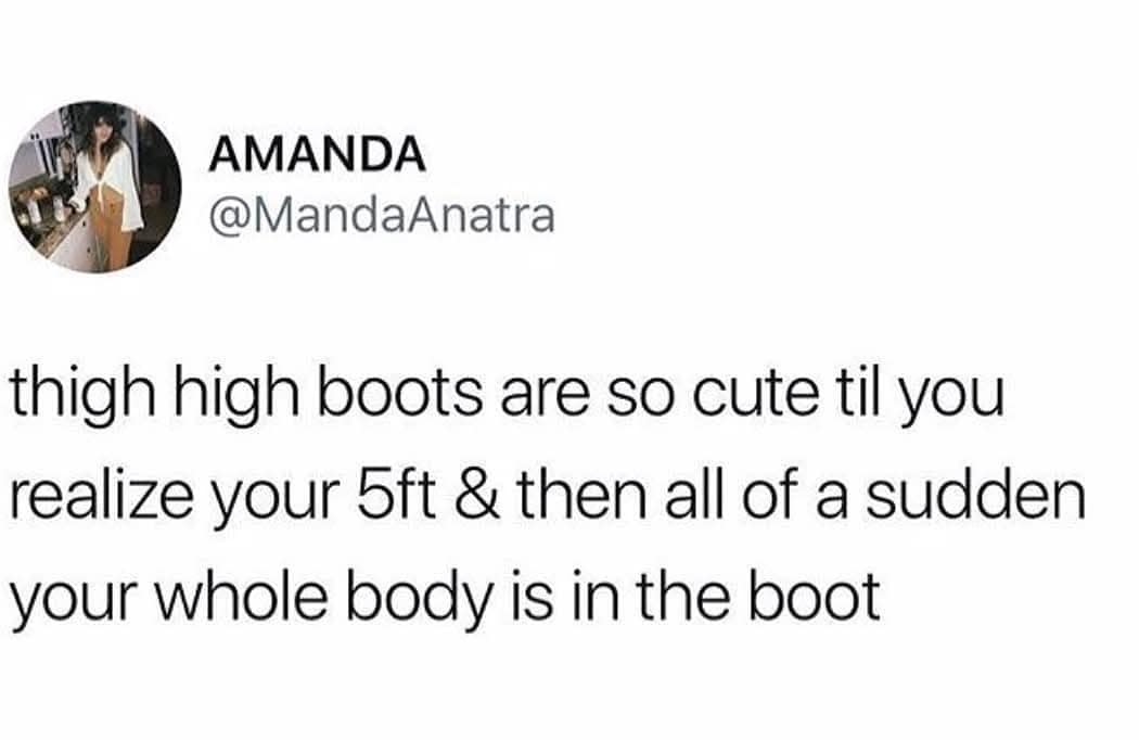 AMANDA @MandaAnatra thigh high boots are so cute til you realize your 5ft & then all of a sudden your whole body is in the boot