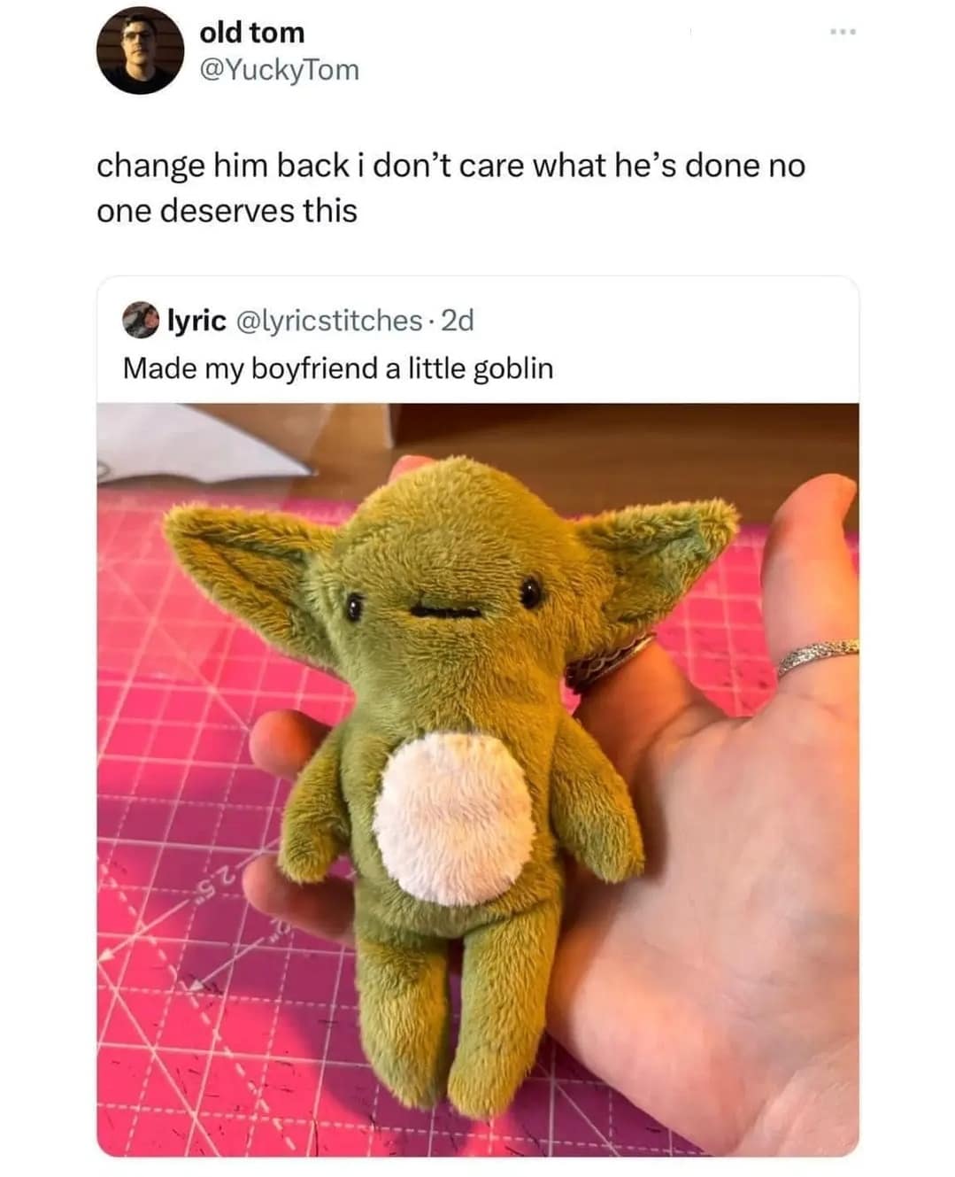 old tom @YuckyTom change him back i don't care what he's done no one deserves this lyric @lyricstitches • 2d Made my boyfriend a little goblin