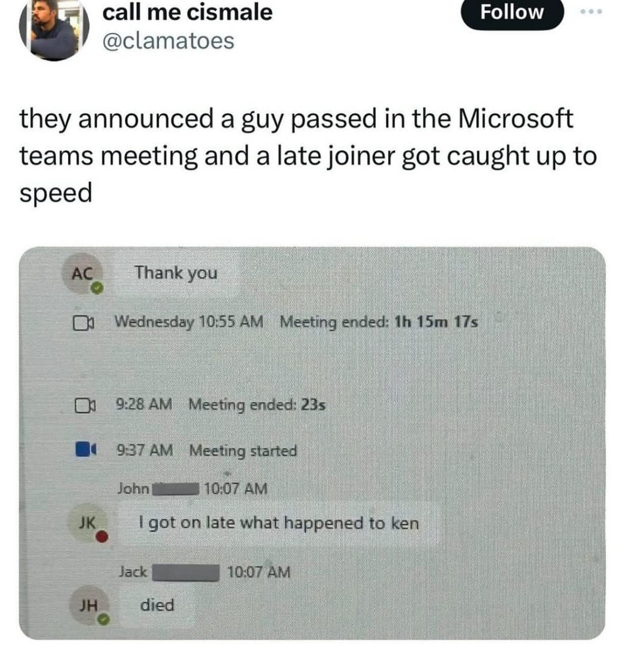 they announced a guy passed in the Microsoft teams meeting and a late joiner got caught up to speed