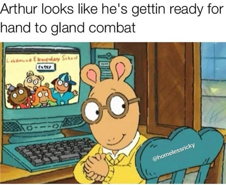 Arthur looks like he's gettin ready for hand to gland combat