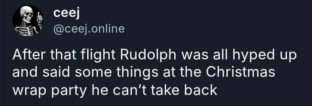 ceej @ceej.online After that flight Rudolph was all hyped up and said some things at the Christmas wrap party he can't take back