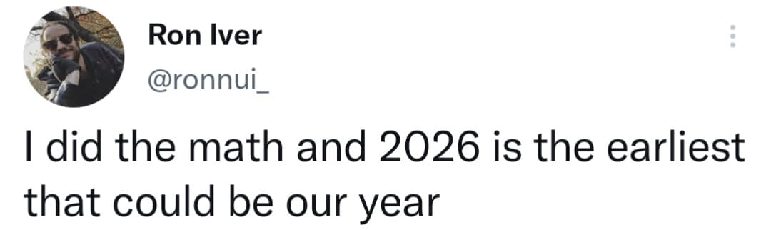 Ron Iver @ronnui_ I did the math and 2026 is the earliest that could be our year