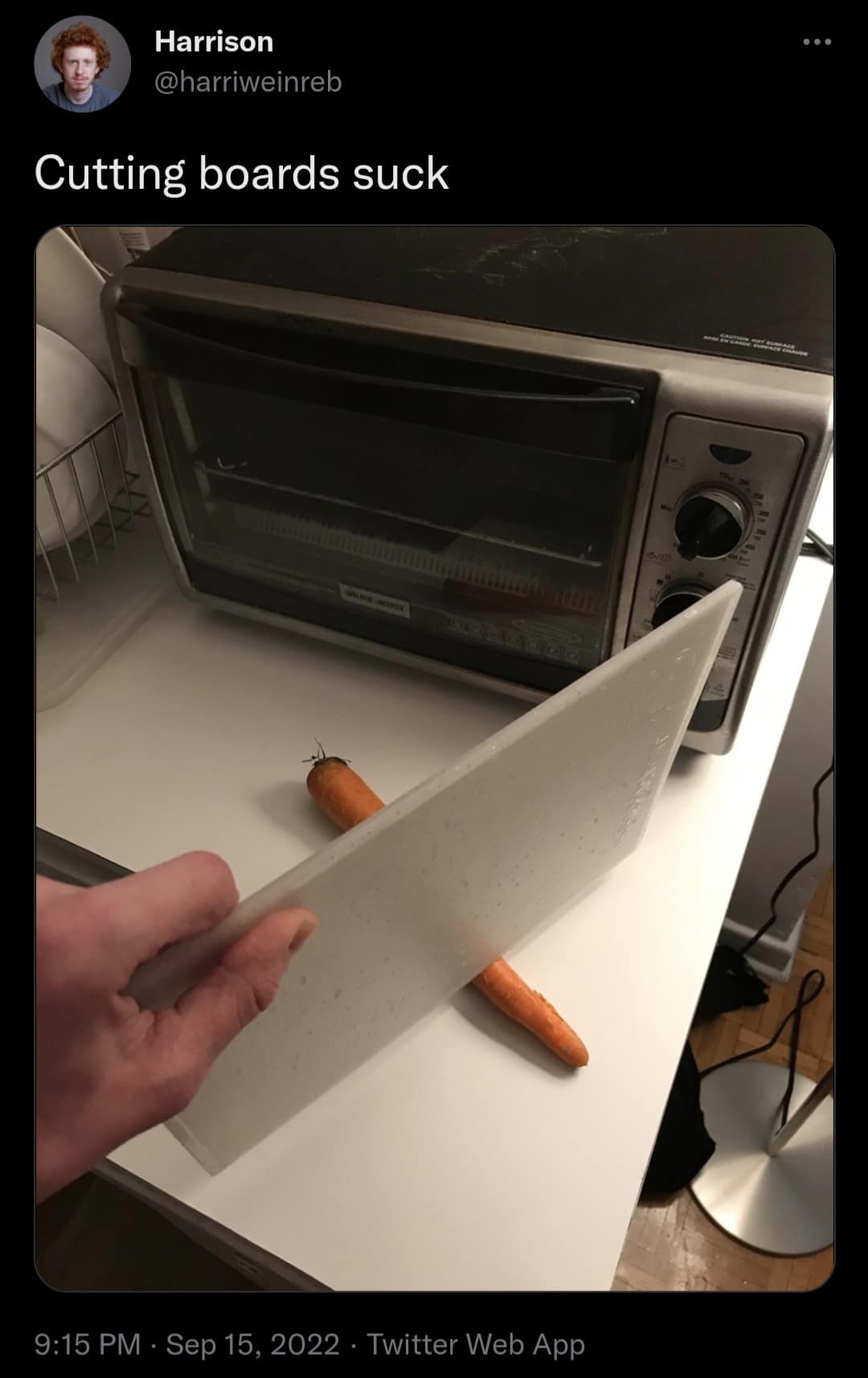 Harrison @harriweinreb Cutting boards suck 9:15 PM • Sep 15, 2022 • Twitter Web App