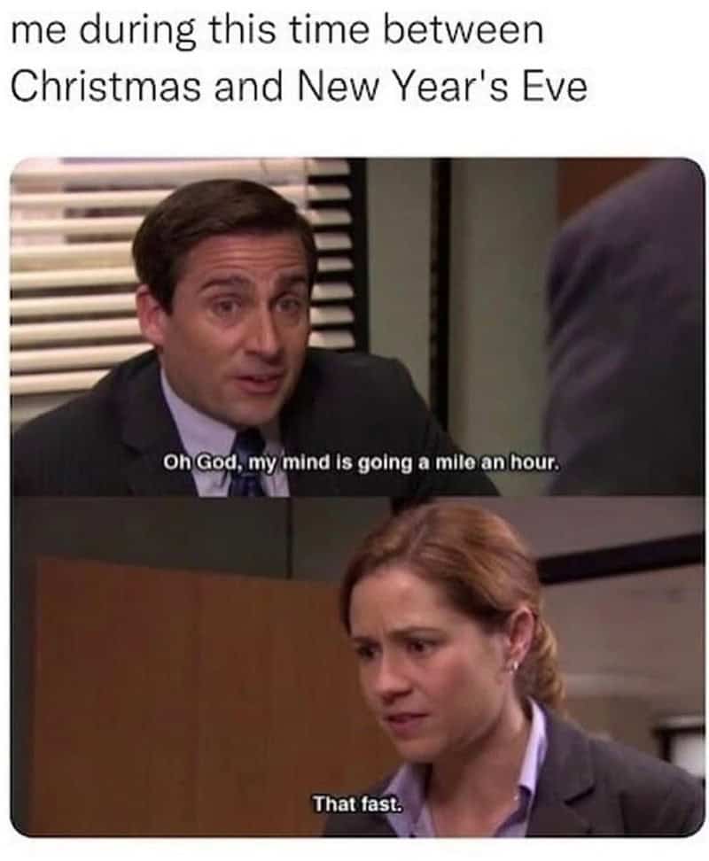 me during this time between Christmas and New Year's Eve Oh God, my mind is going a mile an hour. That fast.