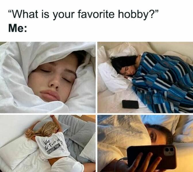 "What is your favorite hobby?" Me: