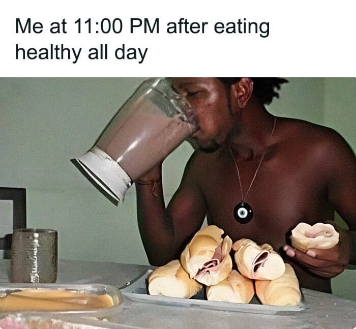 Me at 11:00 PM after eating healthy all day