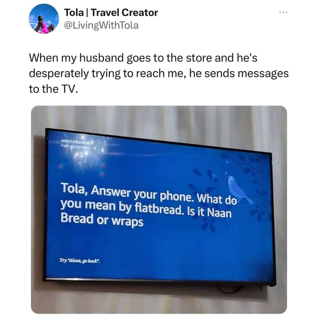 When my husband goes to the store and he's desperately trying to reach me, he sends messages to the TV.