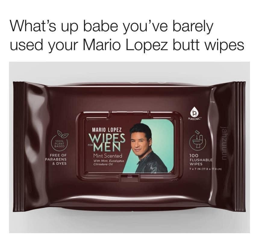 What's up babe you've barely used your Mario Lopez butt wipes FREE OF PARABENS & DYES MARIO LOPEZ WESS Mint Scented With Mint Eucalvetu: Citriodora Oil nnnnzuel 100 FLUSHABLE WIPES 7X7 IN 07.8