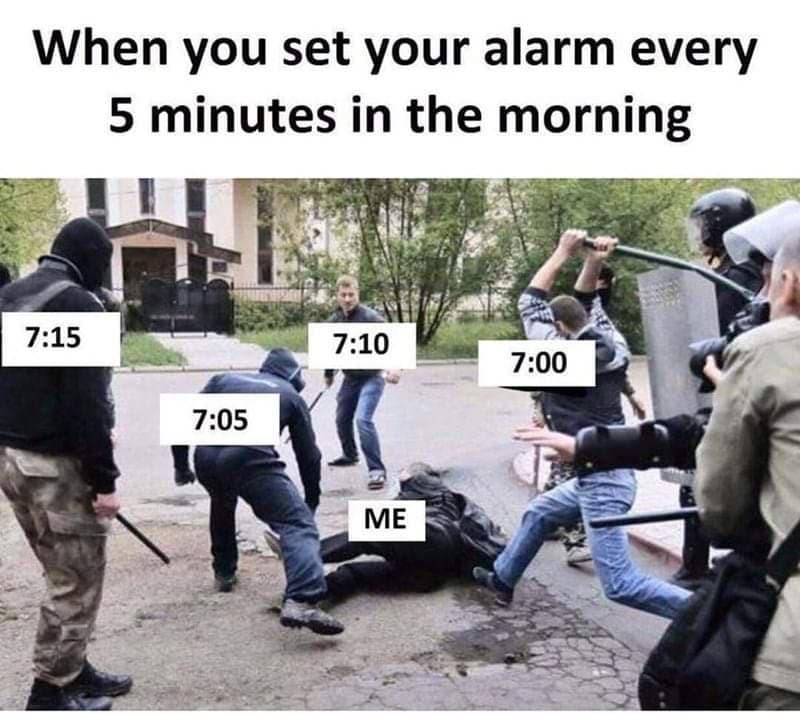 When you set your alarm every 5 minutes in the morning 7:15 7:10 7:00 7:05 ME