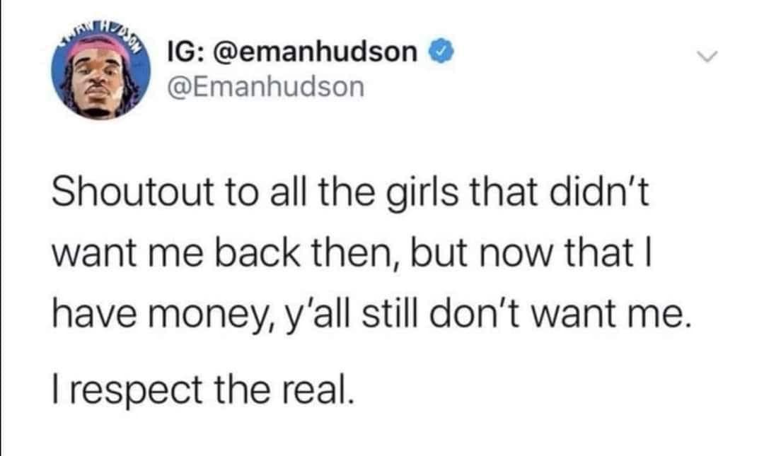 IG: @emanhudson @Emanhudson Shoutout to all the girls that didn't want me back then, but now that I have money, y'all still don't want me. I respect the real.