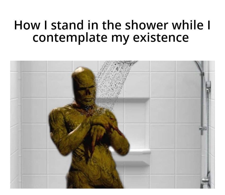 How I stand in the shower while I contemplate my existence