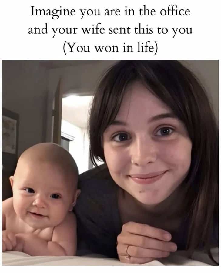 Imagine you are in the office and your wife sent this to you (You won in life)