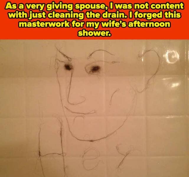 As a very giving spouse, I was not content with just cleaning the drain. I forged this masterwork for my wife's afternoon shower.