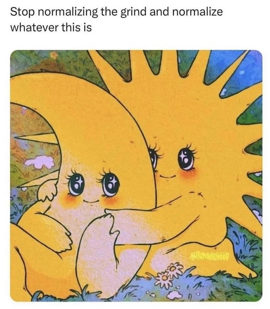 Stop normalizing the grind and normalize whatever this is