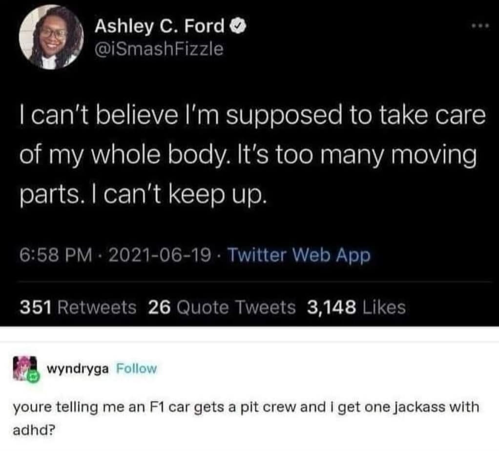 I can't believe I'm supposed to take care of my whole body. It's too many moving parts. I can't keep up.