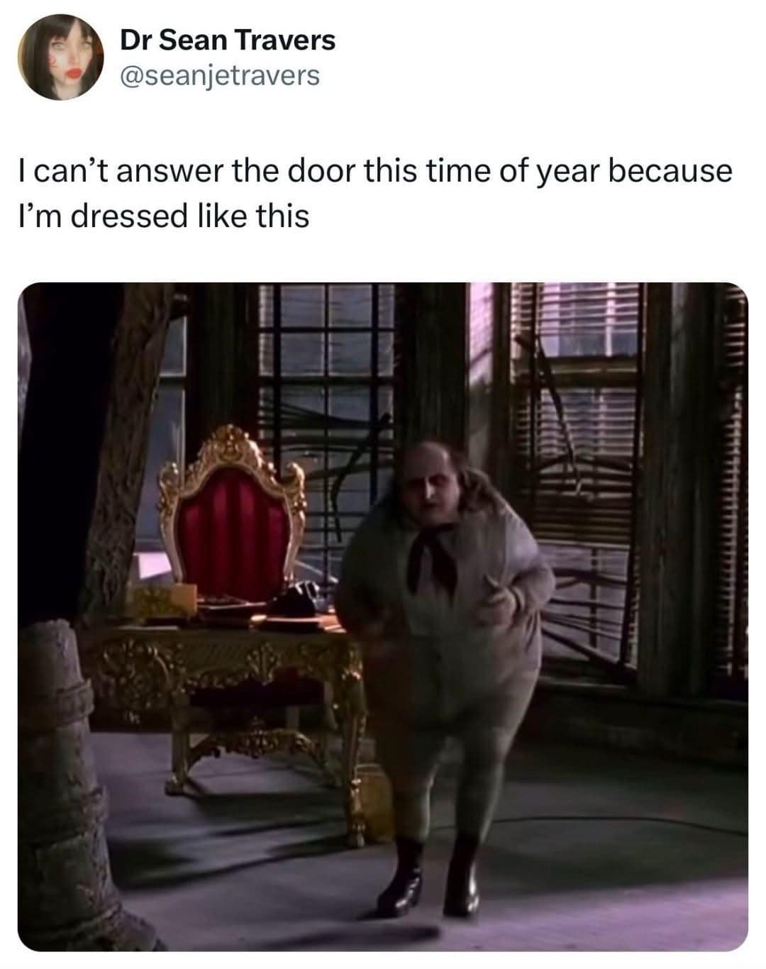 I can't answer the door this time of year because I'm dressed like this