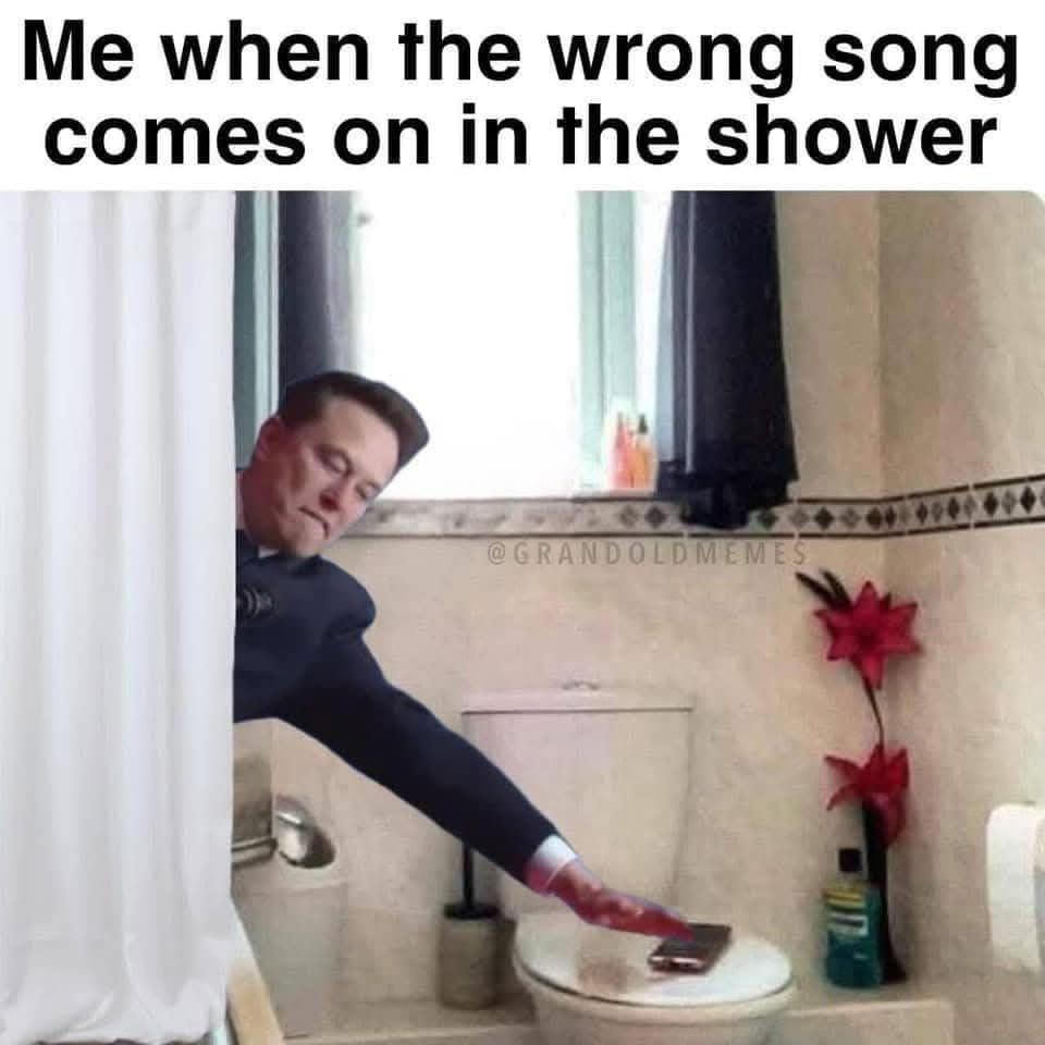 Me when the wrong song comes on in the shower