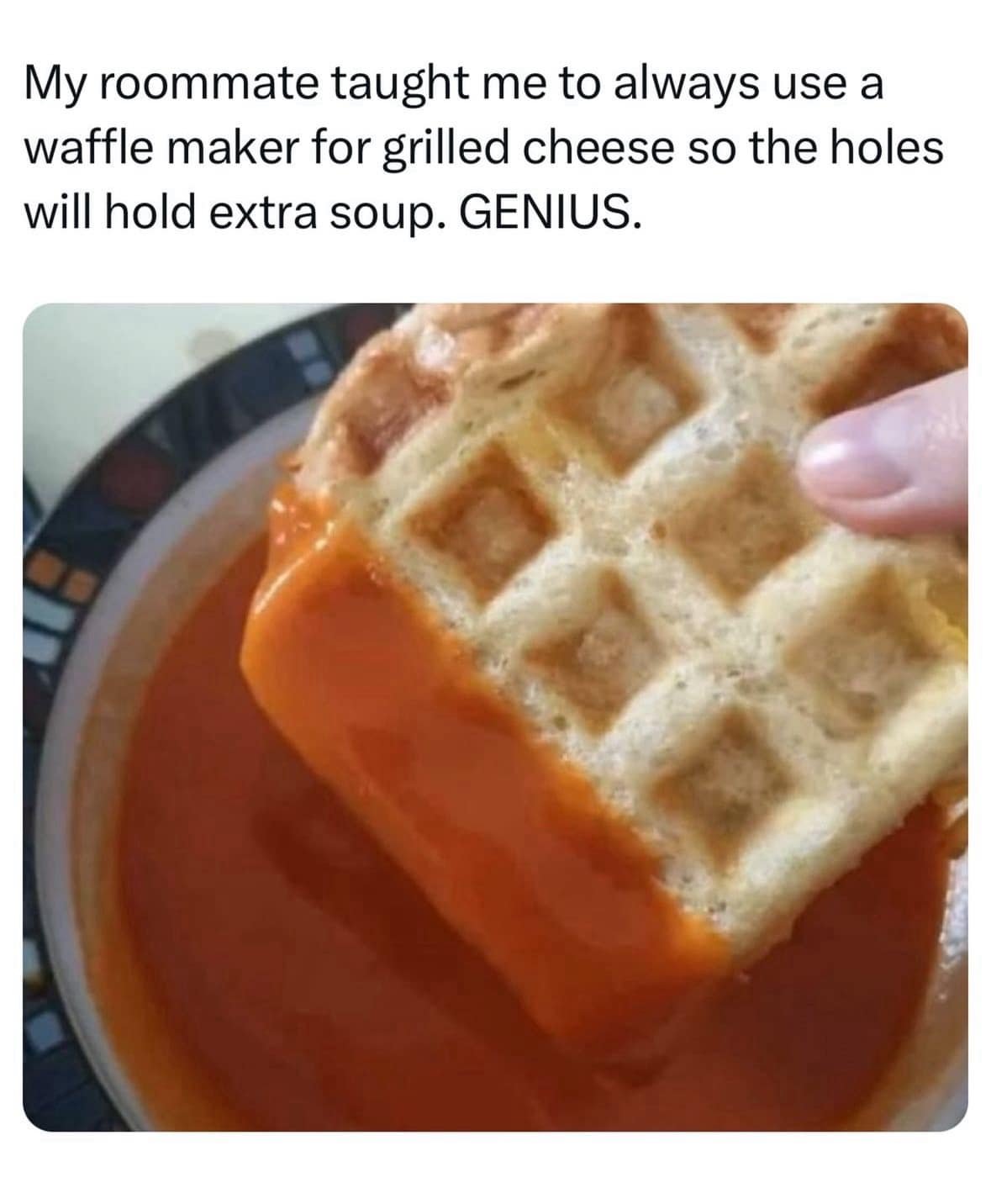 My roommate taught me to always use a waffle maker for grilled cheese so the holes will hold extra soup. GENIUS.