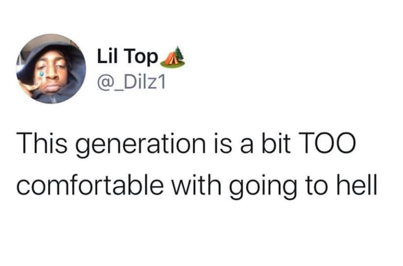 Lil Top. @_Dilz1 This generation is a bit TOO comfortable with going to hell