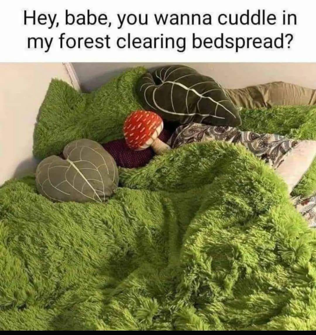 Hey, babe, you wanna cuddle in my forest clearing bedspread?